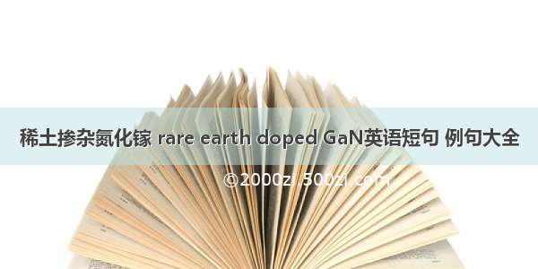 稀土掺杂氮化镓 rare earth doped GaN英语短句 例句大全