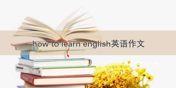 how to learn english英语作文