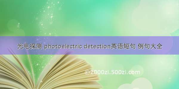 光电探测 photoelectric detection英语短句 例句大全