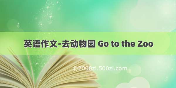 英语作文-去动物园 Go to the Zoo