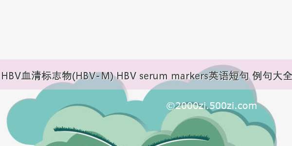 HBV血清标志物(HBV-M) HBV serum markers英语短句 例句大全