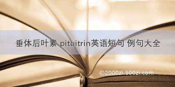 垂体后叶素 pituitrin英语短句 例句大全