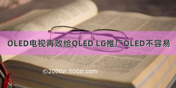 OLED电视再败给QLED LG推广OLED不容易