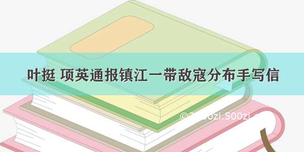 叶挺 项英通报镇江一带敌寇分布手写信