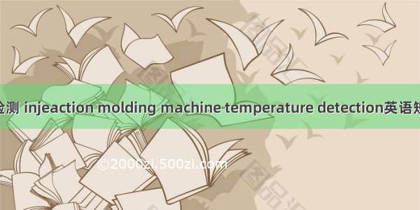 注塑机温度检测 injeaction molding machine temperature detection英语短句 例句大全