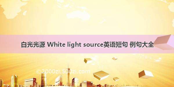 白光光源 White light source英语短句 例句大全