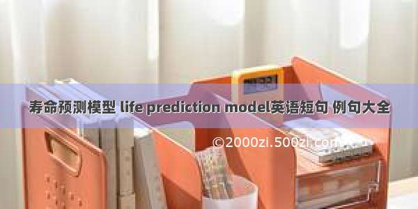 寿命预测模型 life prediction model英语短句 例句大全