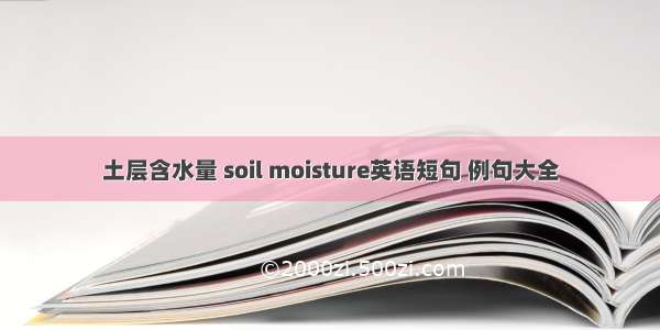 土层含水量 soil moisture英语短句 例句大全