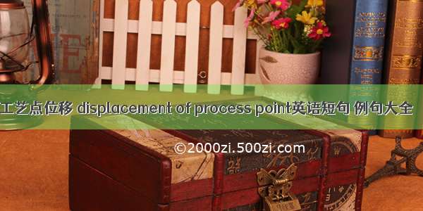 工艺点位移 displacement of process point英语短句 例句大全