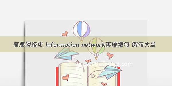 信息网络化 Information network英语短句 例句大全