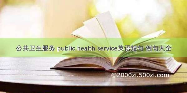 公共卫生服务 public health service英语短句 例句大全