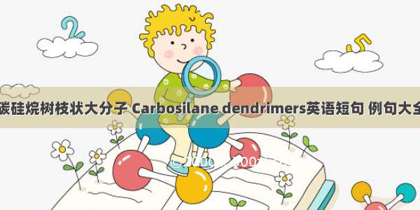 碳硅烷树枝状大分子 Carbosilane dendrimers英语短句 例句大全