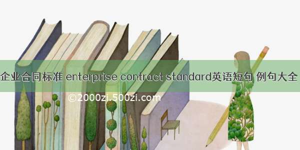 企业合同标准 enterprise contract standard英语短句 例句大全