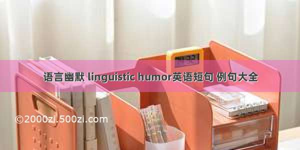 语言幽默 linguistic humor英语短句 例句大全