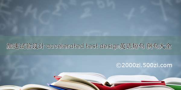 加速试验设计 accelerated test design英语短句 例句大全