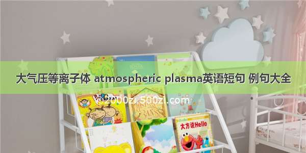 大气压等离子体 atmospheric plasma英语短句 例句大全