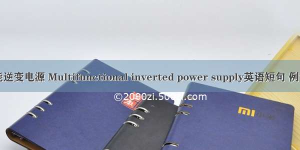 多功能逆变电源 Multifunctional inverted power supply英语短句 例句大全