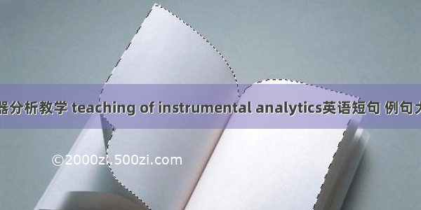 仪器分析教学 teaching of instrumental analytics英语短句 例句大全