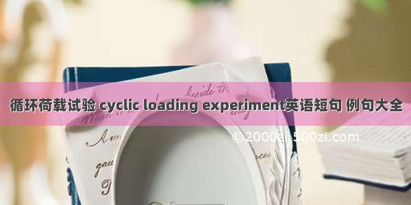 循环荷载试验 cyclic loading experiment英语短句 例句大全