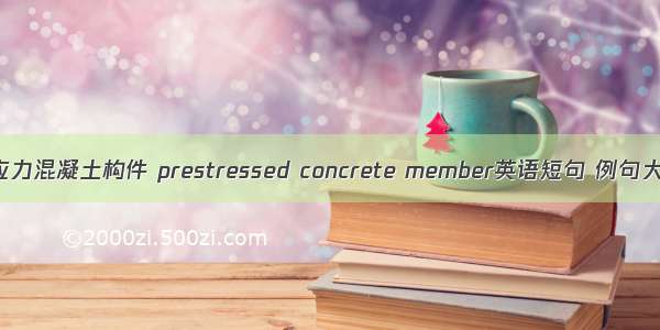 预应力混凝土构件 prestressed concrete member英语短句 例句大全