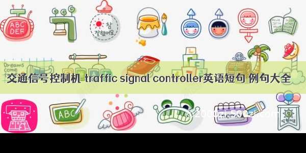 交通信号控制机 traffic signal controller英语短句 例句大全