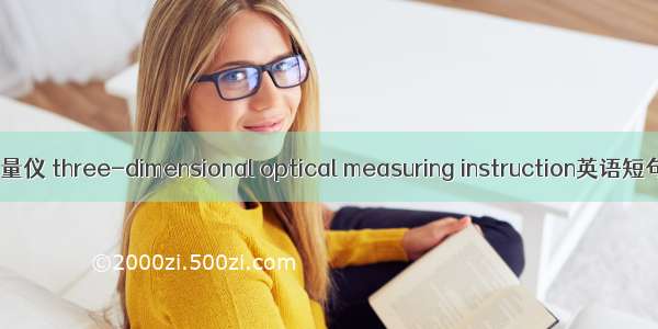 三维光学测量仪 three-dimensional optical measuring instruction英语短句 例句大全