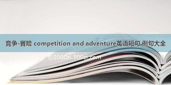竞争-冒险 competition and adventure英语短句 例句大全