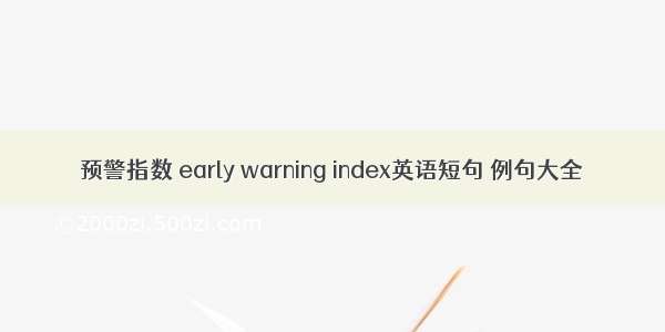 预警指数 early warning index英语短句 例句大全