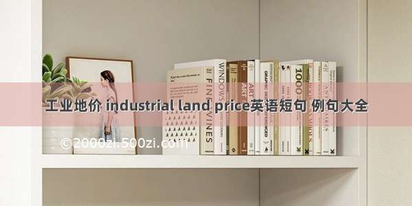 工业地价 industrial land price英语短句 例句大全