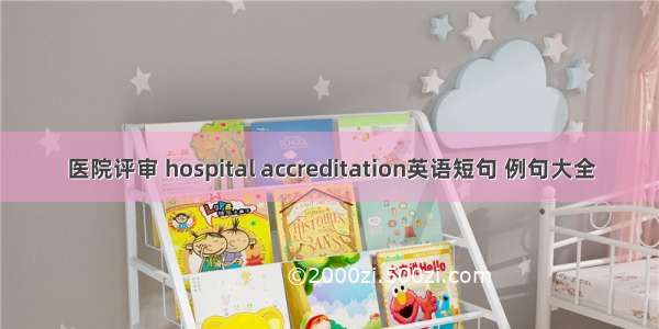 医院评审 hospital accreditation英语短句 例句大全