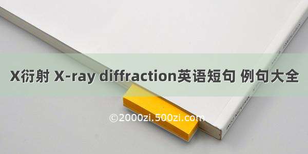 X衍射 X-ray diffraction英语短句 例句大全