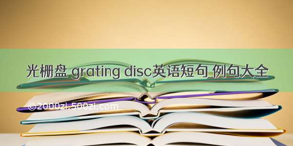 光栅盘 grating disc英语短句 例句大全