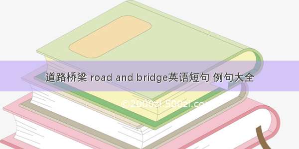 道路桥梁 road and bridge英语短句 例句大全