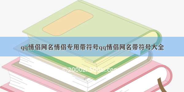 qq情侣网名情侣专用带符号qq情侣网名带符号大全