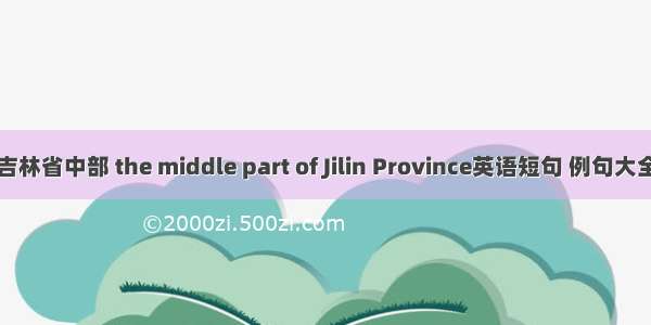 吉林省中部 the middle part of Jilin Province英语短句 例句大全