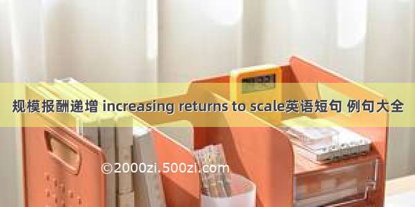 规模报酬递增 increasing returns to scale英语短句 例句大全