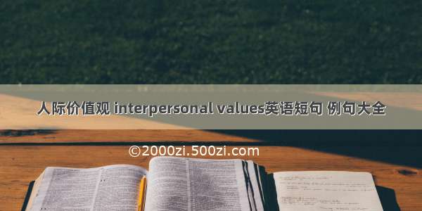 人际价值观 interpersonal values英语短句 例句大全