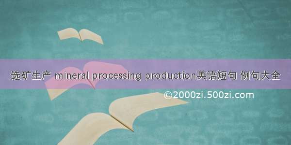 选矿生产 mineral processing production英语短句 例句大全