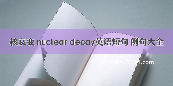 核衰变 nuclear decay英语短句 例句大全