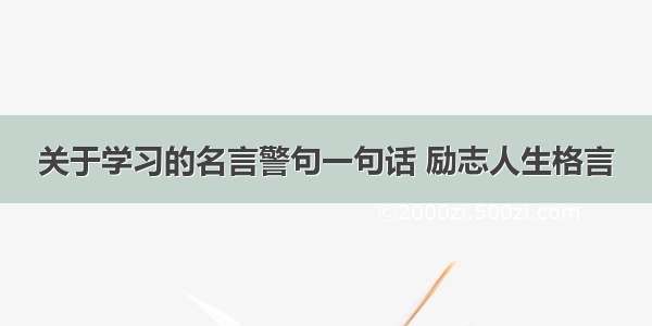 关于学习的名言警句一句话 励志人生格言