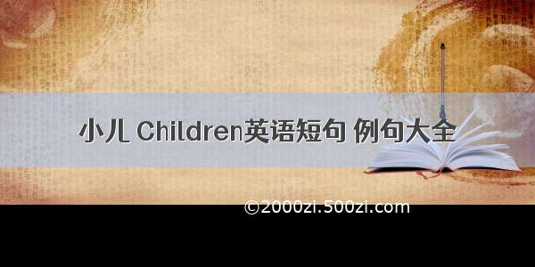 小儿 Children英语短句 例句大全