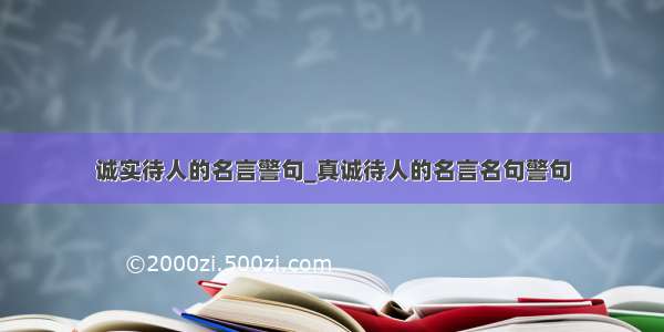 诚实待人的名言警句_真诚待人的名言名句警句