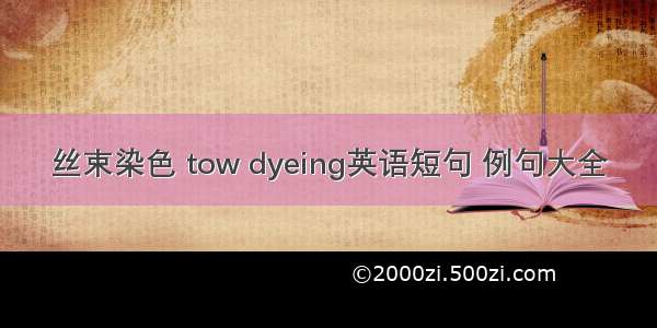 丝束染色 tow dyeing英语短句 例句大全