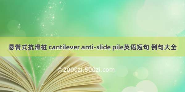 悬臂式抗滑桩 cantilever anti-slide pile英语短句 例句大全