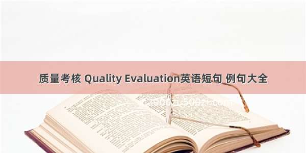 质量考核 Quality Evaluation英语短句 例句大全