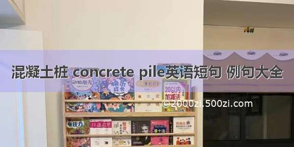 混凝土桩 concrete pile英语短句 例句大全