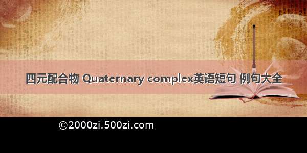 四元配合物 Quaternary complex英语短句 例句大全