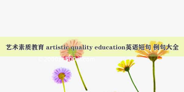 艺术素质教育 artistic quality education英语短句 例句大全