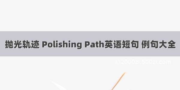 抛光轨迹 Polishing Path英语短句 例句大全