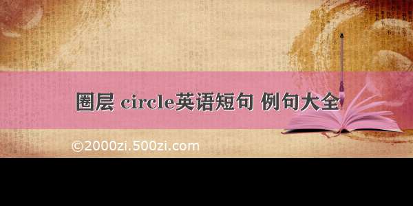 圈层 circle英语短句 例句大全